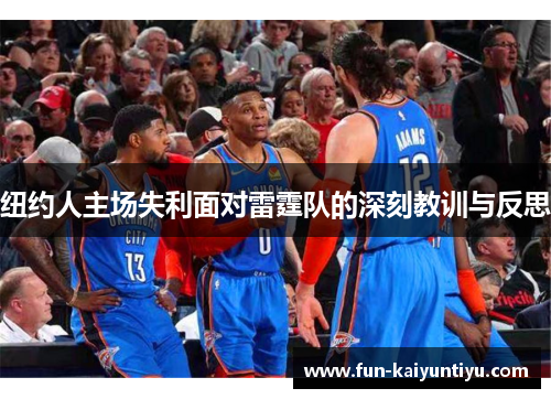 纽约人主场失利面对雷霆队的深刻教训与反思
