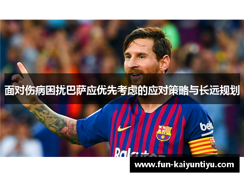 面对伤病困扰巴萨应优先考虑的应对策略与长远规划