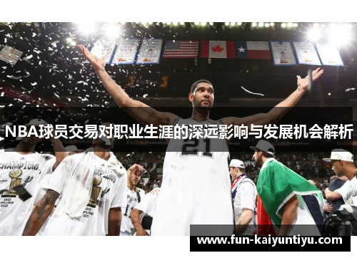 NBA球员交易对职业生涯的深远影响与发展机会解析